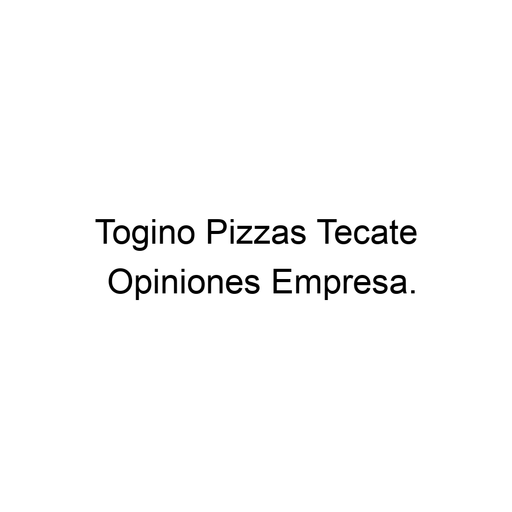 Opiniones Togino Pizzas Tecate,